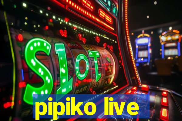 pipiko live